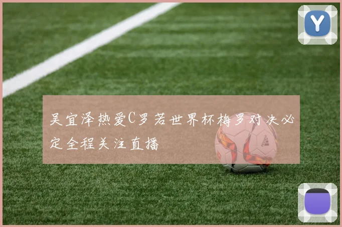 吴宜泽热爱C罗若世界杯梅罗对决必定全程关注直播